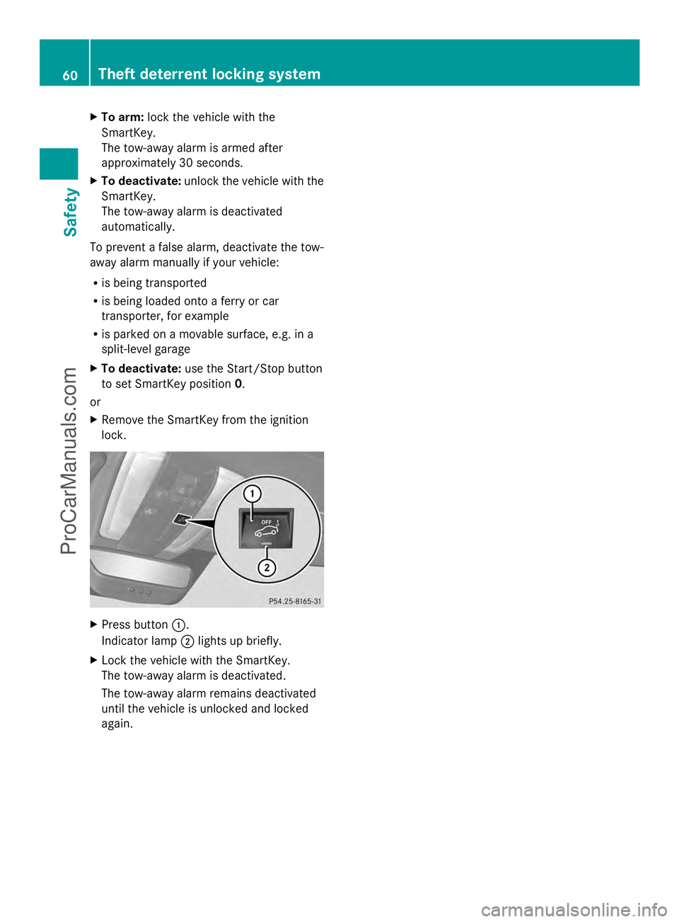 MERCEDES-BENZ SLS-CLASS 2013  Owners Manual X
To arm: lock the vehicle with the
SmartKey.
The tow-away alarm is armed after
approximately 30 seconds.
X To deactivate: unlock the vehicle with the
SmartKey.
The tow-away alarm is deactivated
autom