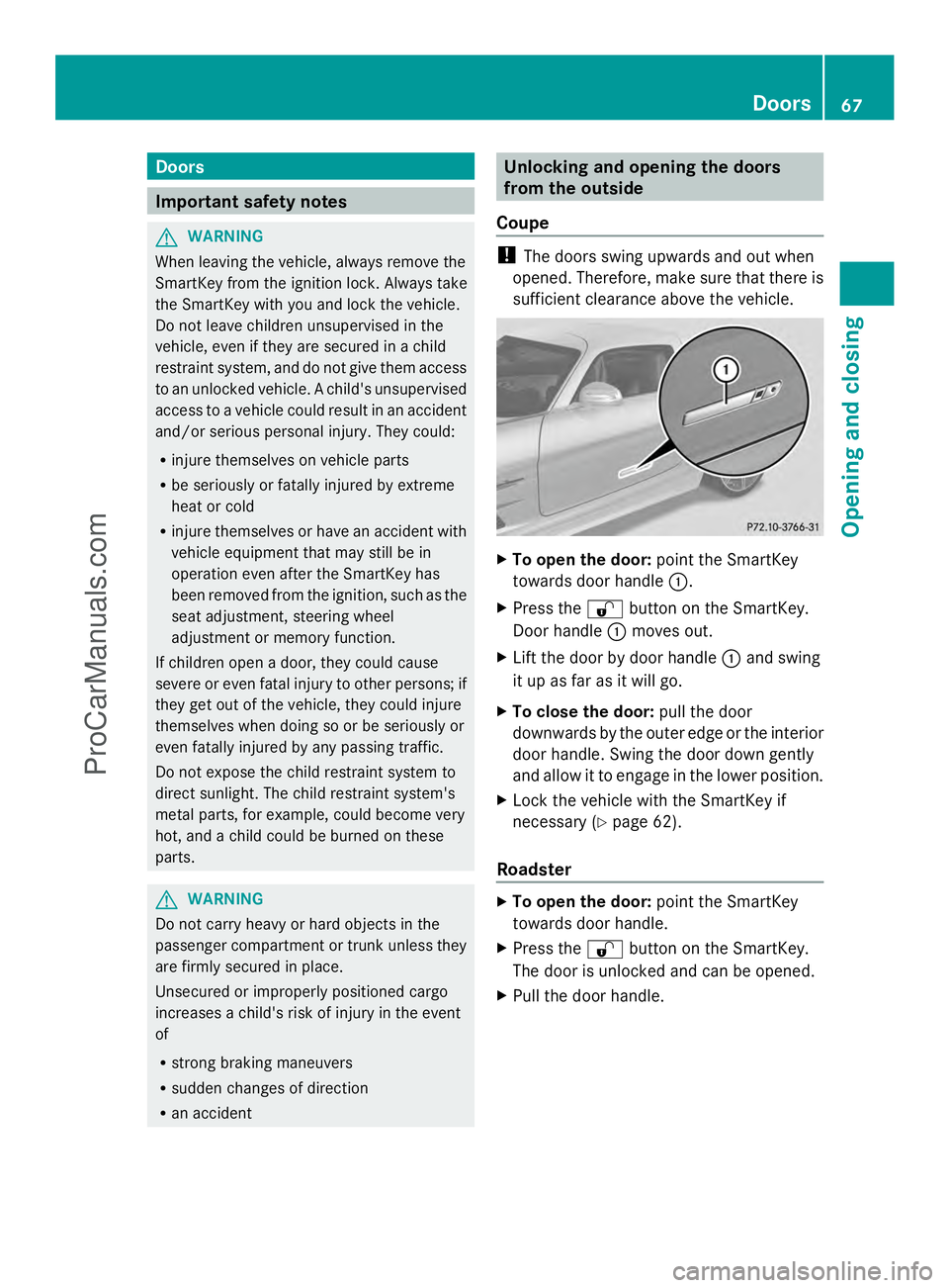 MERCEDES-BENZ SLS-CLASS 2013 Owners Manual Doors
Important safety notes
G
WARNING
When leaving the vehicle, always remove the
SmartKey from the ignition lock. Always take
the SmartKey with you and lock the vehicle.
Do not leave children unsupe MERCEDES-BENZ SLS-CLASS 2013 Owners Manual Doors
Important safety notes
G
WARNING
When leaving the vehicle, always remove the
SmartKey from the ignition lock. Always take
the SmartKey with you and lock the vehicle.
Do not leave children unsupe