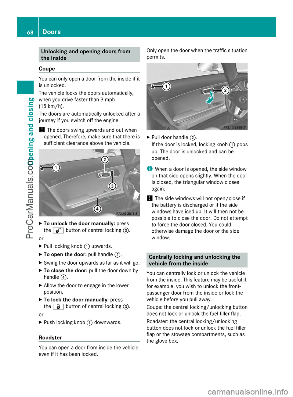 MERCEDES-BENZ SLS-CLASS 2013 Owners Manual Unlocking and opening doors from
the inside
Coupe You can only open a door from the inside if it
is unlocked.
The vehicle locks the doors automatically,
when you drive faster than 9 mph
(15 km/h).
The MERCEDES-BENZ SLS-CLASS 2013 Owners Manual Unlocking and opening doors from
the inside
Coupe You can only open a door from the inside if it
is unlocked.
The vehicle locks the doors automatically,
when you drive faster than 9 mph
(15 km/h).
The