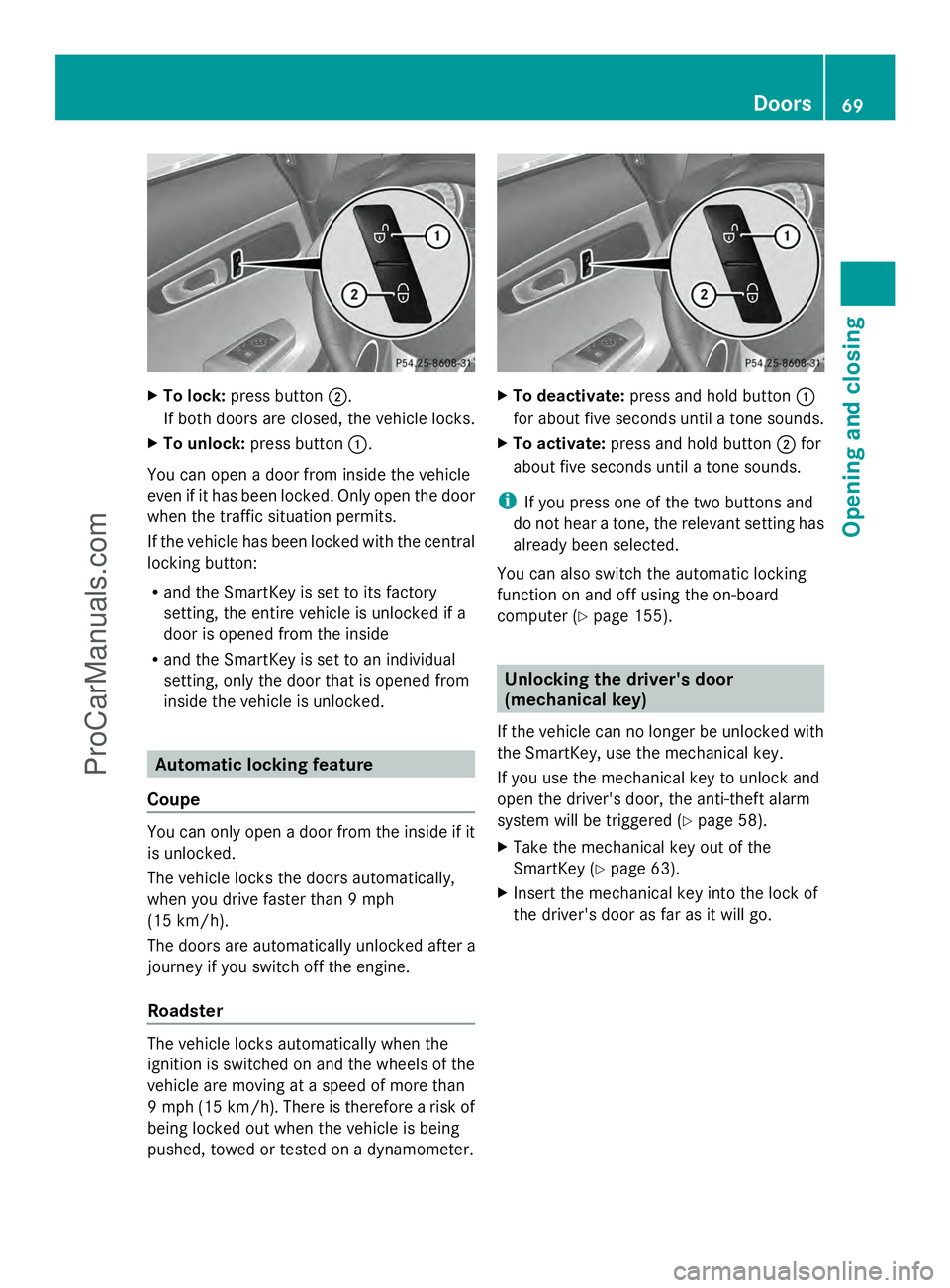 MERCEDES-BENZ SLS-CLASS 2013 Owners Manual X
To lock: press button ;.
If both doors are closed, the vehicle locks.
X To unlock: press button :.
You can open a door from inside the vehicle
even if it has been locked. Only open the door
when the MERCEDES-BENZ SLS-CLASS 2013 Owners Manual X
To lock: press button ;.
If both doors are closed, the vehicle locks.
X To unlock: press button :.
You can open a door from inside the vehicle
even if it has been locked. Only open the door
when the