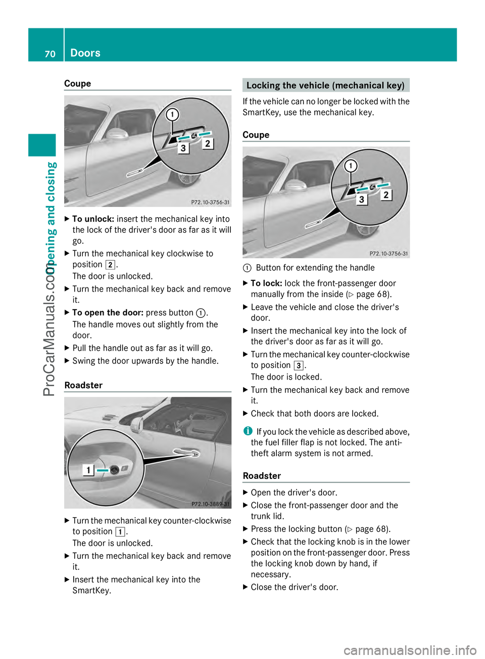 MERCEDES-BENZ SLS-CLASS 2013 Owners Manual Coupe
X
To unlock: insert the mechanical key into
the lock of the driver's door as far as it will
go.
X Turn the mechanical key clockwise to
position 2.
The door is unlocked.
X Turn the mechanical MERCEDES-BENZ SLS-CLASS 2013 Owners Manual Coupe
X
To unlock: insert the mechanical key into
the lock of the driver's door as far as it will
go.
X Turn the mechanical key clockwise to
position 2.
The door is unlocked.
X Turn the mechanical