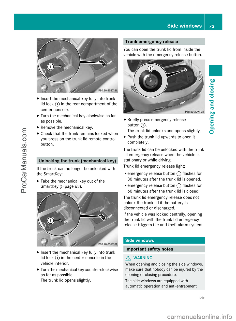 MERCEDES-BENZ SLS-CLASS 2013 Owners Manual X
Insert the mechanical key fully into trunk
lid lock :in the rear compartment of the
center console.
X Turn the mechanical key clockwise as far
as possible.
X Remove the mechanical key.
X Check that MERCEDES-BENZ SLS-CLASS 2013 Owners Manual X
Insert the mechanical key fully into trunk
lid lock :in the rear compartment of the
center console.
X Turn the mechanical key clockwise as far
as possible.
X Remove the mechanical key.
X Check that