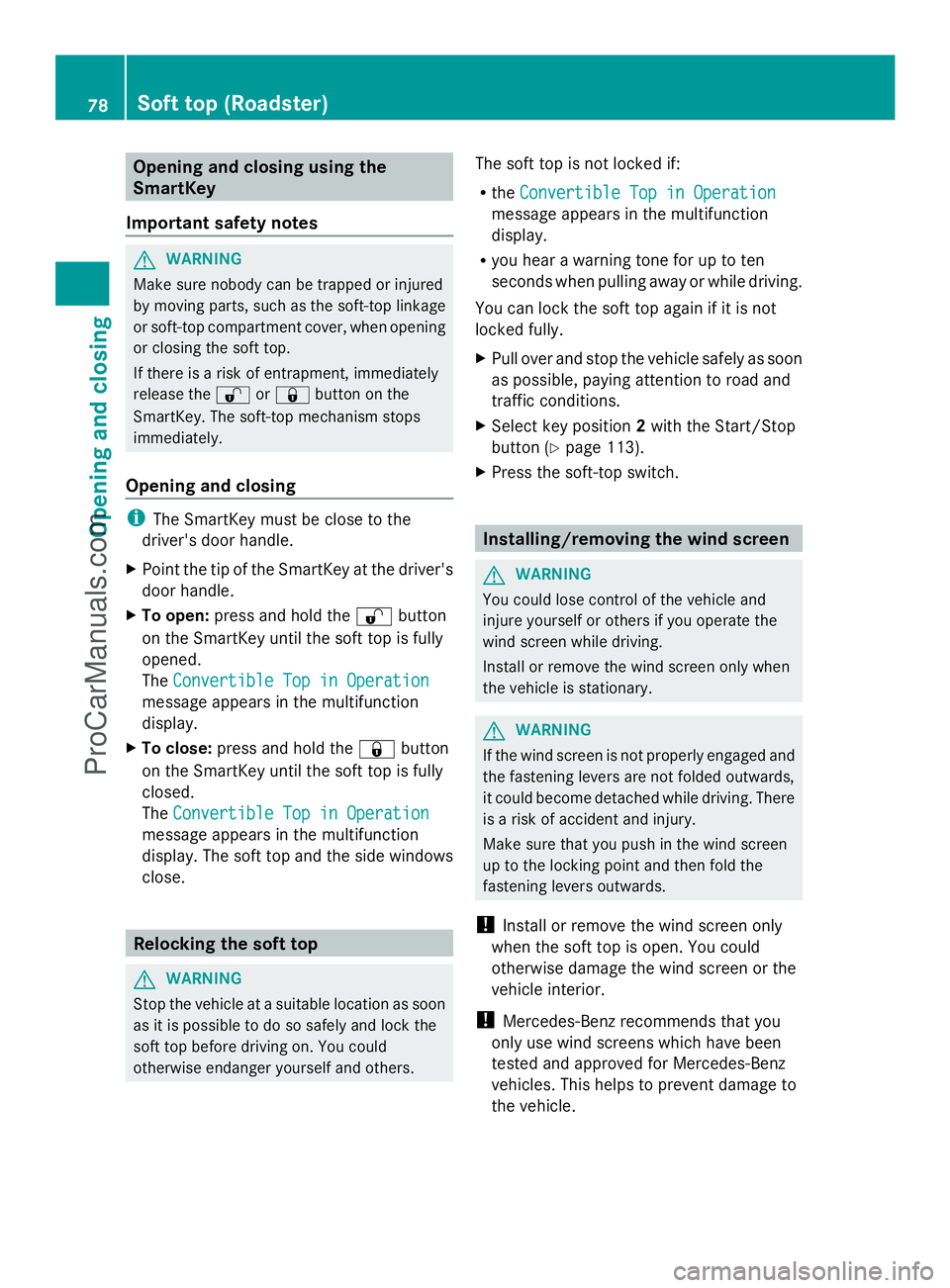 MERCEDES-BENZ SLS-CLASS 2013 Owners Manual Opening and closing using the
SmartKey
Important safety notes G
WARNING
Make sure nobody can be trapped or injured
by moving parts, such as the soft-top linkage
or soft-top compartment cover, when ope MERCEDES-BENZ SLS-CLASS 2013 Owners Manual Opening and closing using the
SmartKey
Important safety notes G
WARNING
Make sure nobody can be trapped or injured
by moving parts, such as the soft-top linkage
or soft-top compartment cover, when ope