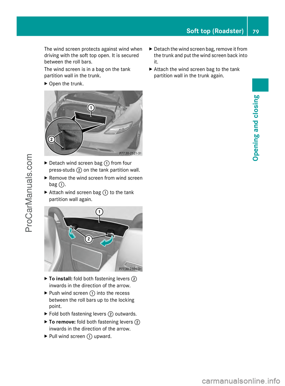 MERCEDES-BENZ SLS-CLASS 2013  Owners Manual The wind screen protects against wind when
driving with the soft top open. It is secured
between the roll bars.
The wind screen is in a bag on the tank
partition wall in the trunk.
X Open the trunk. X