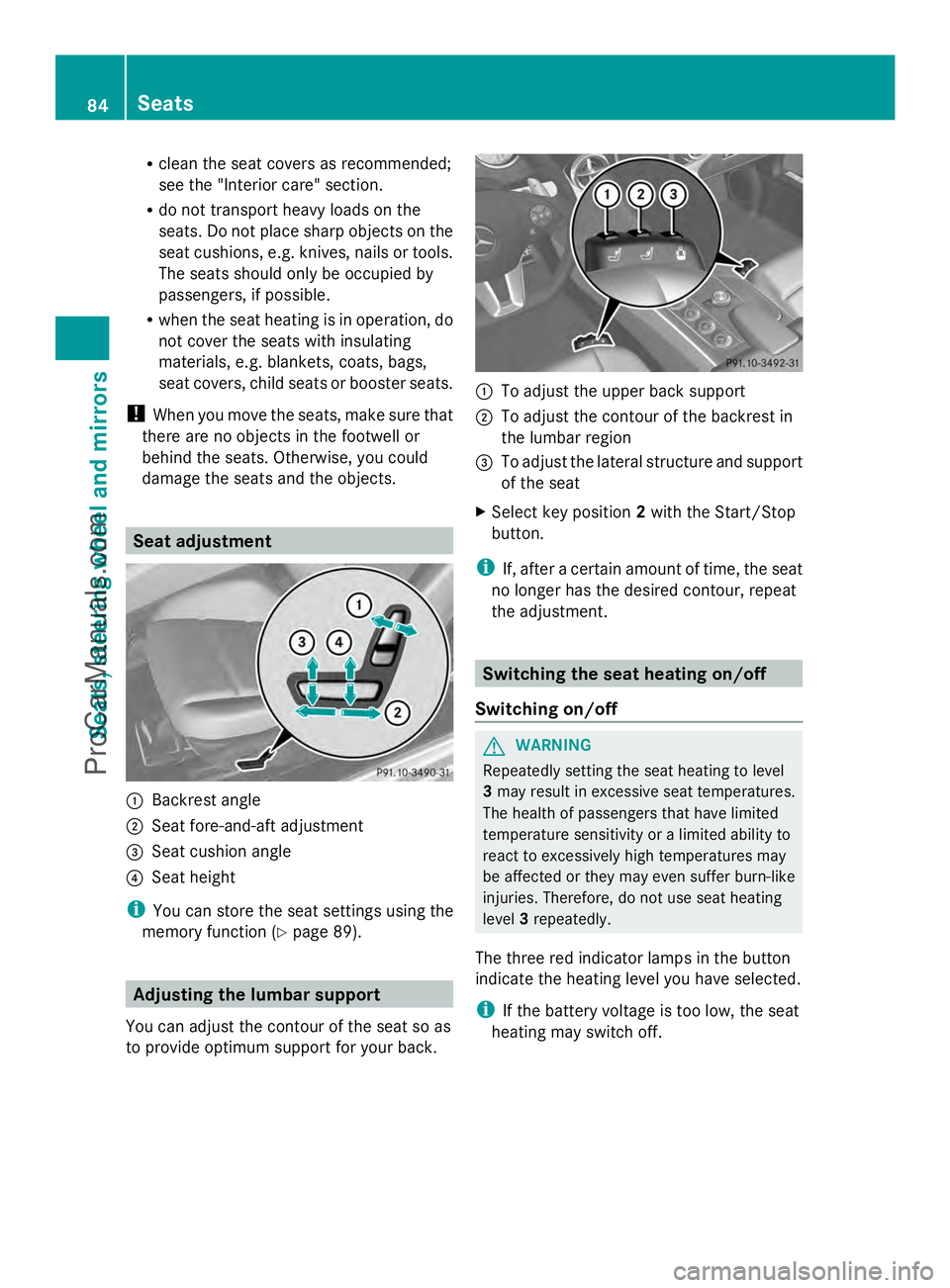 MERCEDES-BENZ SLS-CLASS 2013  Owners Manual R
clean the seat covers as recommended;
see the "Interior care" section.
R do not transport heavy loads on the
seats. Do not place sharp objects on the
seat cushions, e.g. knives, nails or too