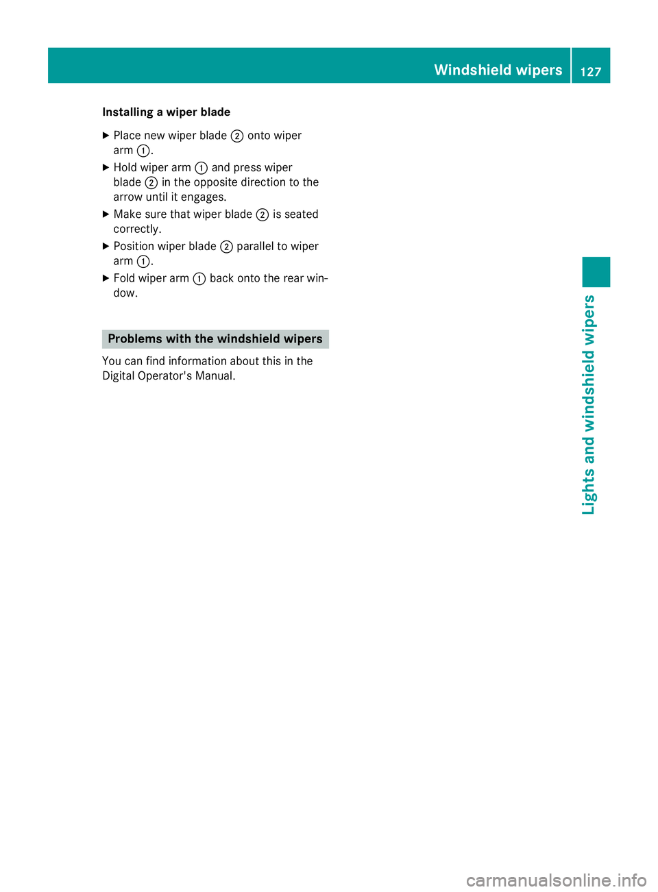 MERCEDES-BENZ WAGON 2016  Owners Manual Installing a wiper blade
XPlace new wiper blade;onto wiper
arm :.
XHold wiper arm :and press wiper
blade ;in the opposite direction to the
arrow until it engages.
XMake sure that wiper blade ;is seate
