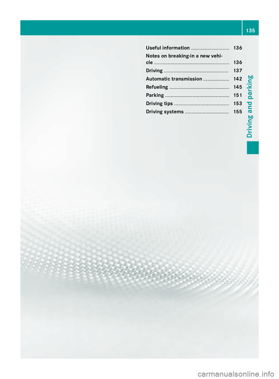 MERCEDES-BENZ WAGON 2016  Owners Manual Useful information............................136
Notes on breaking-in a new vehi-
cle ....................................................... 136
Driving .............................................