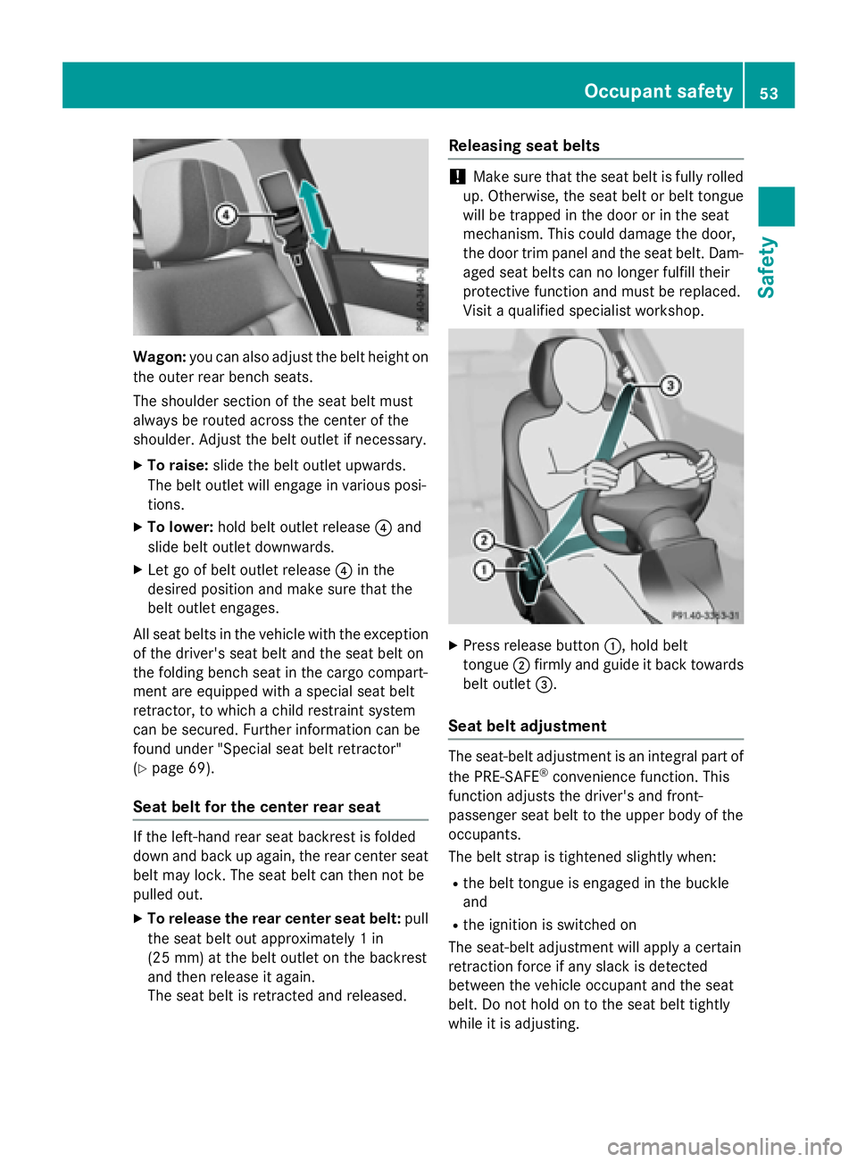 MERCEDES-BENZ WAGON 2016 Owners Manual Wagon:you can also adjust the belt height on
the outer rear bench seats.
The shoulder section of the seat belt must
always be routed across the center of the
shoulder. Adjust the belt outlet if necess MERCEDES-BENZ WAGON 2016 Owners Manual Wagon:you can also adjust the belt height on
the outer rear bench seats.
The shoulder section of the seat belt must
always be routed across the center of the
shoulder. Adjust the belt outlet if necess