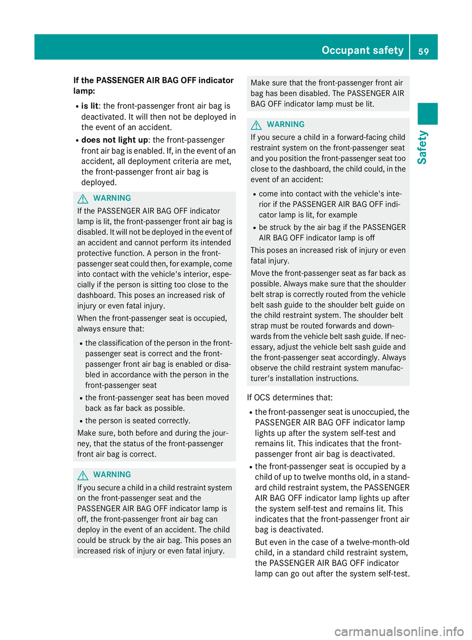 MERCEDES-BENZ WAGON 2016 Owners Manual If the PASSENGER AIR BAG OFF indicator
lamp:
Ris lit: the front-passenger front air bag is
deactivated. It will then not be deployed in
the event of an accident.
Rdoes not light up: the front-passenge MERCEDES-BENZ WAGON 2016 Owners Manual If the PASSENGER AIR BAG OFF indicator
lamp:
Ris lit: the front-passenger front air bag is
deactivated. It will then not be deployed in
the event of an accident.
Rdoes not light up: the front-passenge