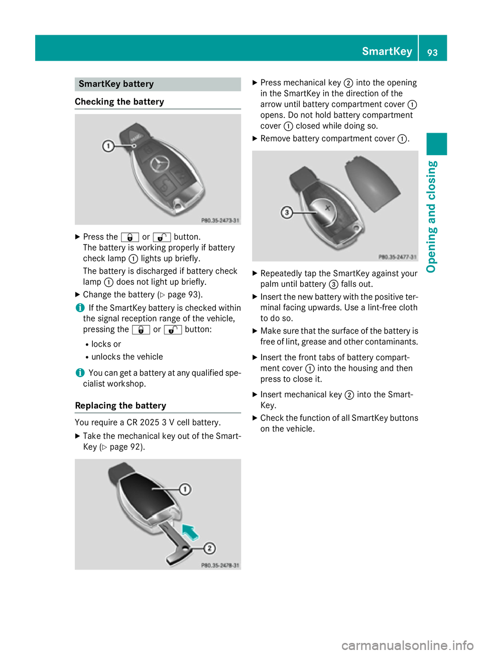 MERCEDES-BENZ WAGON 2016 Owners Manual SmartKey battery
Checking the battery
XPress the &or% button.
The battery is working properly if battery
check lamp :lights up briefly.
The battery is discharged if battery check
lamp :does not light MERCEDES-BENZ WAGON 2016 Owners Manual SmartKey battery
Checking the battery
XPress the &or% button.
The battery is working properly if battery
check lamp :lights up briefly.
The battery is discharged if battery check
lamp :does not light