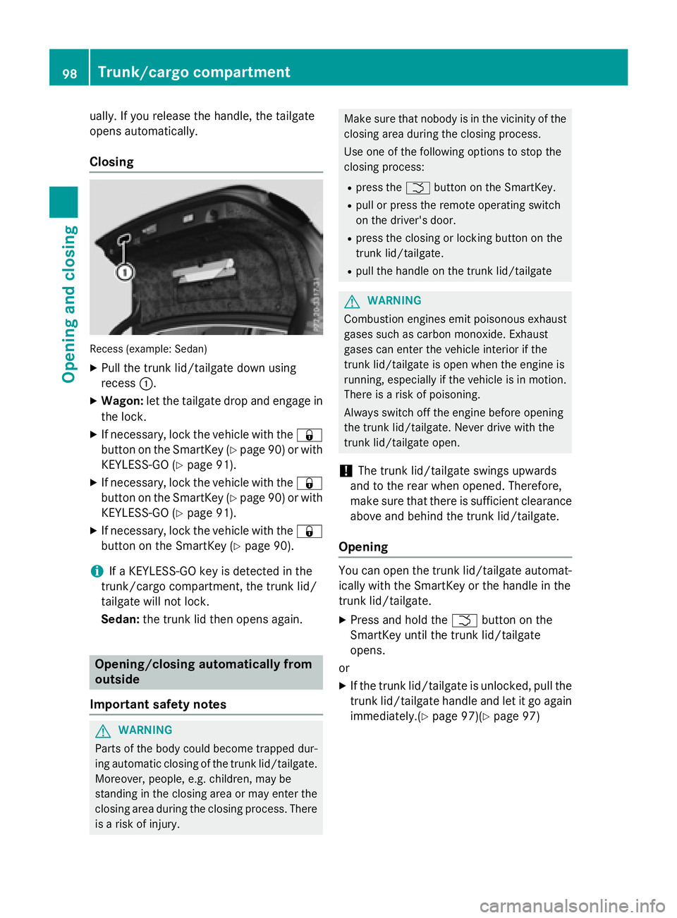 MERCEDES-BENZ WAGON 2016 Owners Manual ually.Ifyou release the handle, the tailgate
opens automatically.
Closing
Recess (example: Sedan )
XPull the trunk lid/tailgate downusing
recess :.
XWagon: let the tailgate drop and engage in
the lock MERCEDES-BENZ WAGON 2016 Owners Manual ually.Ifyou release the handle, the tailgate
opens automatically.
Closing
Recess (example: Sedan )
XPull the trunk lid/tailgate downusing
recess :.
XWagon: let the tailgate drop and engage in
the lock