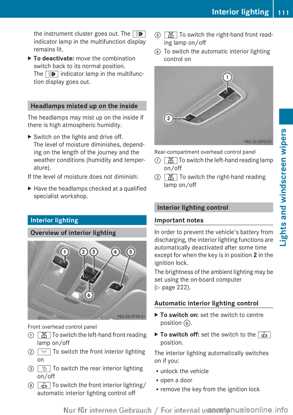 MERCEDES-BENZ A CLASS 2012  Owners Manual the instrument cluster goes out. The 
_
indicator lamp in the multifunction display
remains lit.
X To deactivate:  move the combination
switch back to its normal position.
The _ indicator lamp in the 