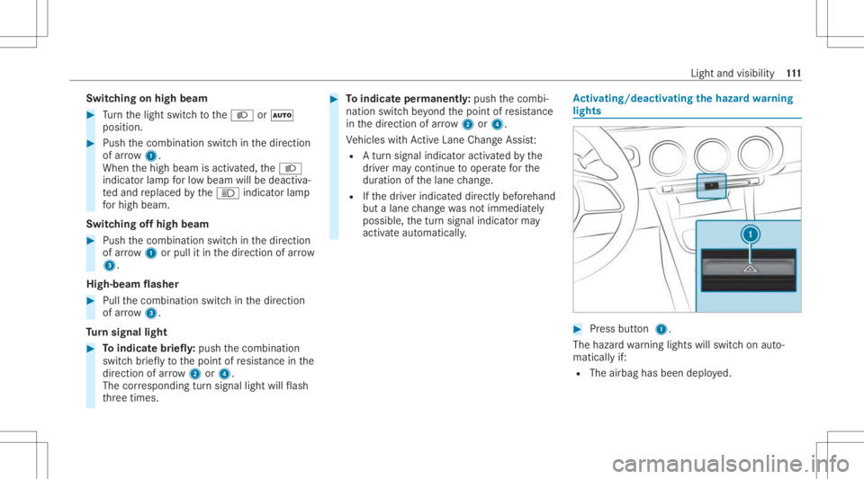 MERCEDES-BENZ A CLASS 2022 Owners Manual Switc
hingonhigh beam #
Turn thelight switc hto the0058 or0058
position . #
Push thecombin ationswitchin thedir ect ion
of arrow 1.
When thehigh beam isactiv ated, the0058
indicat orlam pfo rlo w bea MERCEDES-BENZ A CLASS 2022 Owners Manual Switc
hingonhigh beam #
Turn thelight switc hto the0058 or0058
position . #
Push thecombin ationswitchin thedir ect ion
of arrow 1.
When thehigh beam isactiv ated, the0058
indicat orlam pfo rlo w bea