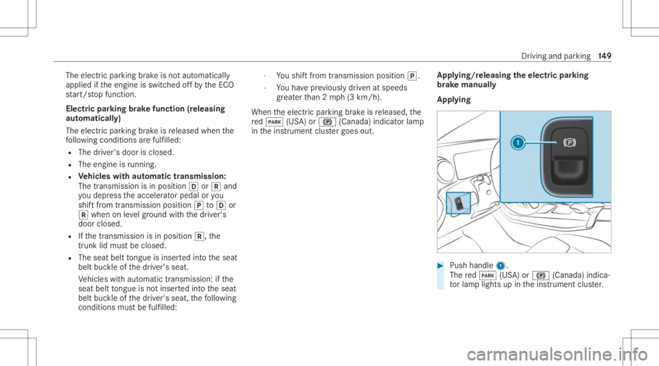 MERCEDES-BENZ A CLASS 2022  Owners Manual The
electr icpar king brak eis no taut omaticall y
applied ifth eengine isswitc hedoffby theEC O
st ar t/ stop funct ion.
Electr icpar king brak efunction (releasing
aut omat ically)
The electr icpar 