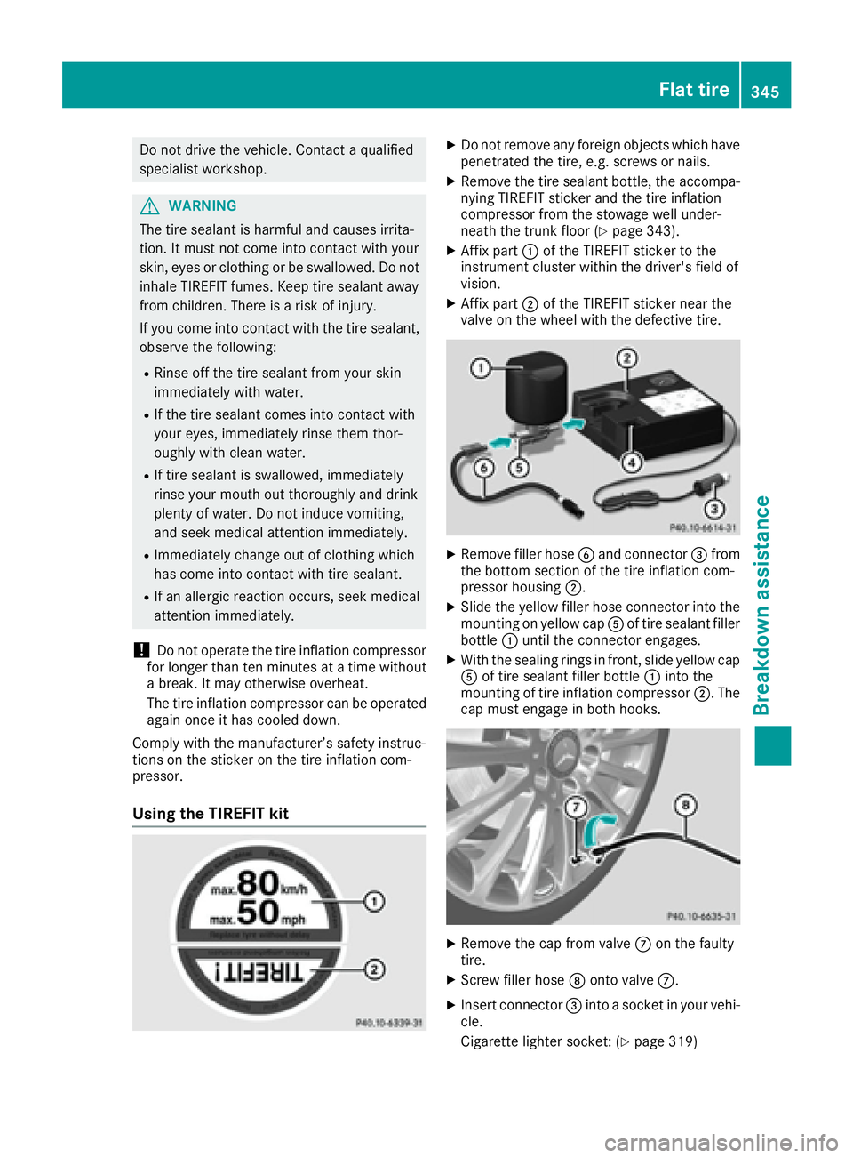 MERCEDES-BENZ C CLASS 2016  Owners Manual Do not drive the vehicle. Contact a qualified
specialist workshop.
G WARNING
The tire sealant is harmful and causes irrita-
tion. It must not come into contact with your
skin, eyes or clothing or be s