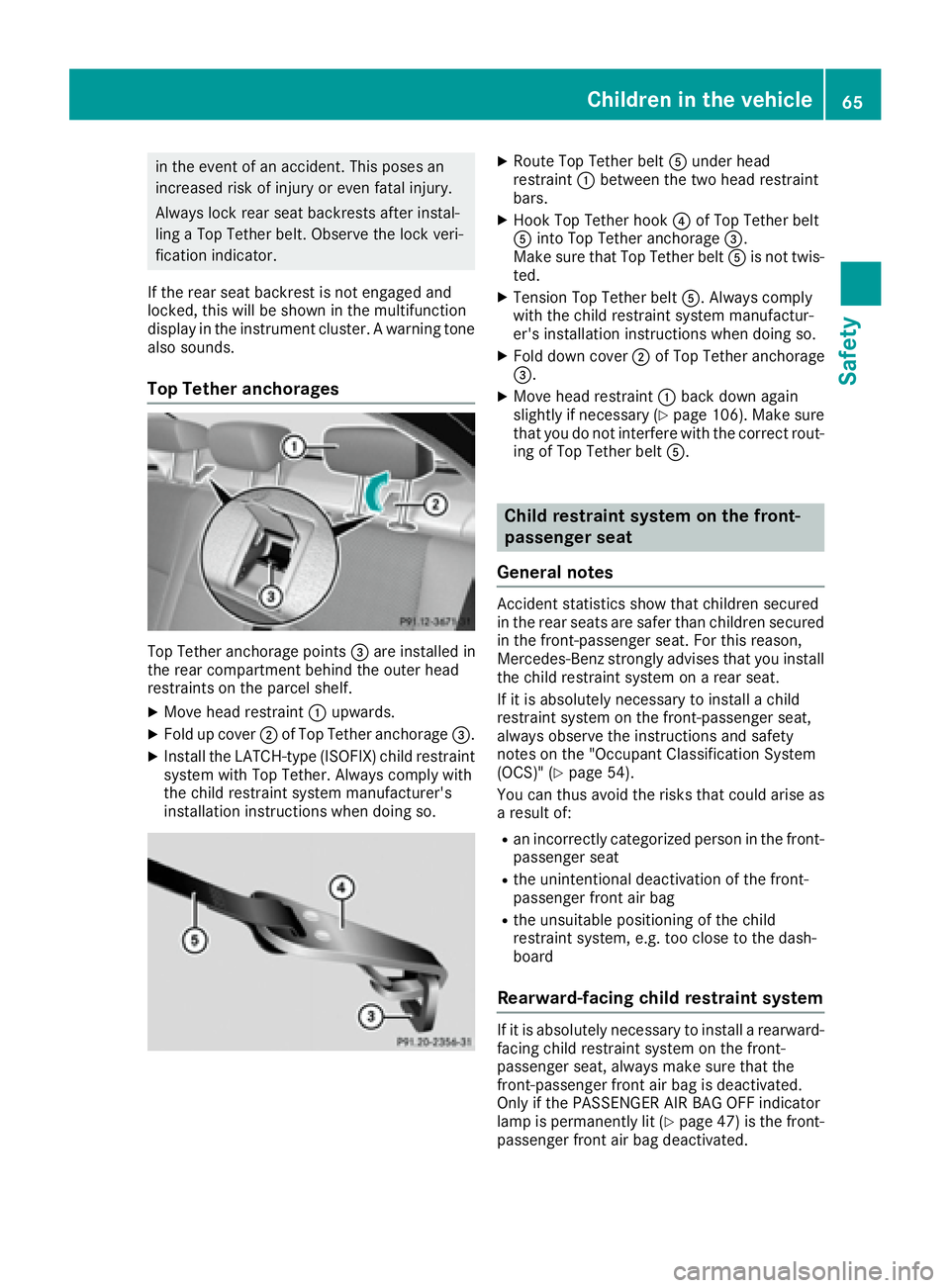 MERCEDES-BENZ C CLASS 2016  Owners Manual in the event of an accident. This poses an
increased risk of injury or even fatal injury.
Always lock rear seat backrests after instal-
ling a Top Tether belt. Observe the lock veri-
fication indicato