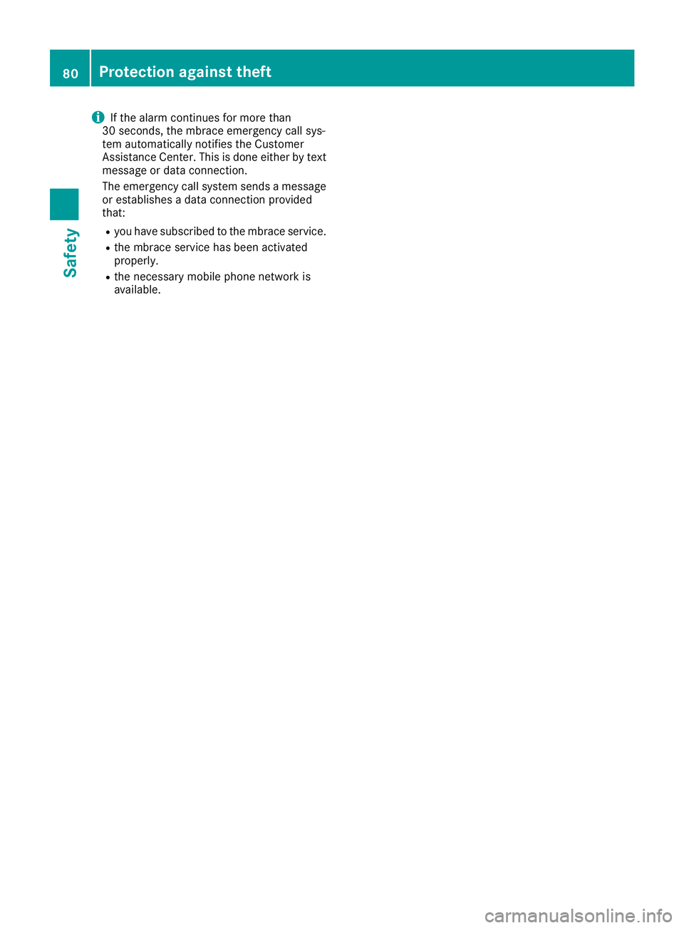 MERCEDES-BENZ C CLASS 2016  Owners Manual i If the alarm continues for more than
30 seconds, the mbrace emergency call sys-
tem automatically notifies the Customer
Assistance Center. This is done either by text
message or data connection.
The