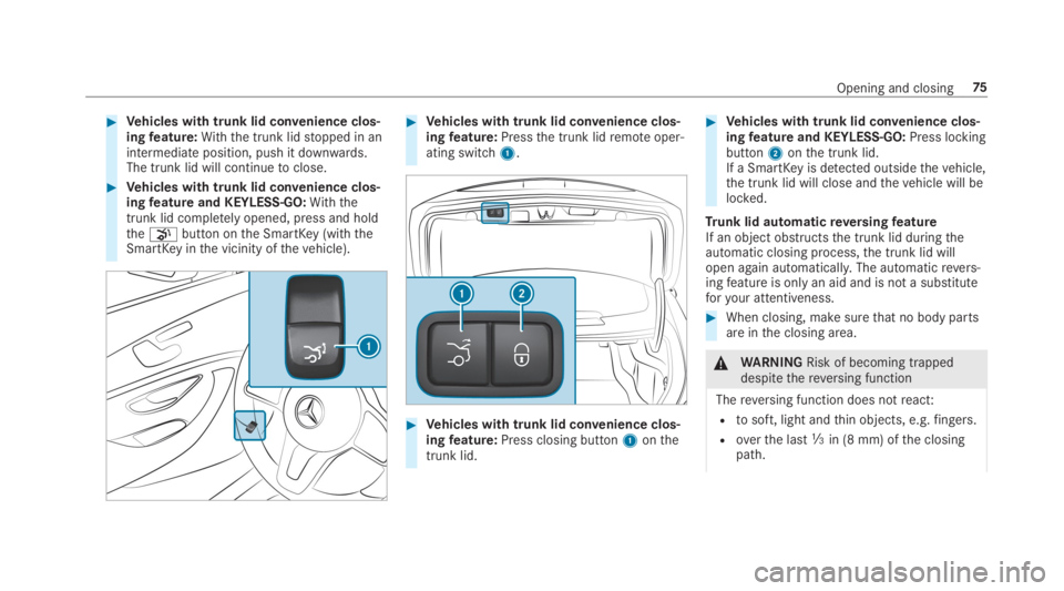 MERCEDES-BENZ C CLASS 2019  Owners Manual �Vehicles with trunk lid convenience clos‐ingfeature:With the trunk lidstopped in anintermediate position, push it downwards.The trunk lid will continuetoclose.
�Vehicles with trunk lid convenienc