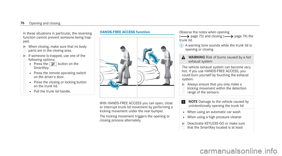 MERCEDES-BENZ C CLASS 2019  Owners Manual Inthese situations in particular,thereversingfunction cannot prevent someone being trap‐ped.
�When closing, makesurethat no bodyparts are inthe closing area.
�If someone is trapped, use one ofthef