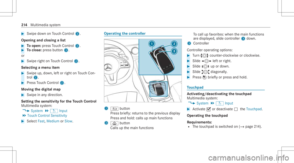MERCEDES-BENZ C CLASS 2021  Owners Manual #
Swi pedown onTouc hCon trol 2.
Ope ning andclosing alis t #
Toopen: press Touc hCon trol 2. #
Toclose: press butt on3.
or #
Swip eright onTouc hCon trol 2.
Select ingamen uitem #
Swip eup, down, lef