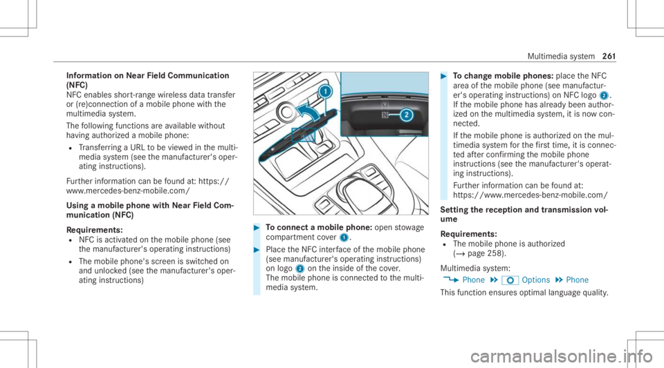 MERCEDES-BENZ C CLASS 2021  Owners Manual Inf
orma tion onNearField Comm unication
(NFC)
NFC enabl esshor t-ra ng ewi reless datatransf er
or (re)con nection ofamobile phonewit hth e
multime diasystem.
The follo wing functionsar eav ailable w