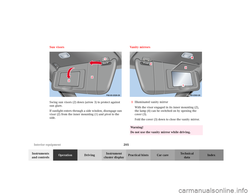 MERCEDES-BENZ C CLASS COUPE 2002  Owners Manual 205
Interior equipment
Te ch n i c a l
data
Instruments 
and controls Operation
DrivingInstrument 
cluster display Practical hints Car care Index
Sun visors
Swing sun visors (2) down (arrow 3) to prot