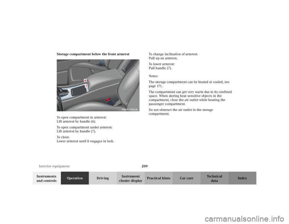 MERCEDES-BENZ C CLASS COUPE 2002  Owners Manual 209
Interior equipment
Te ch n i c a l
data
Instruments 
and controls Operation
DrivingInstrument 
cluster display Practical hints Car care Index
Storage compartment below the front armrest
To open co