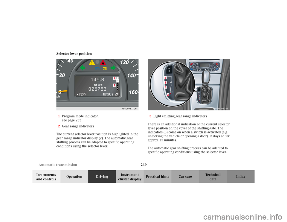 MERCEDES-BENZ C CLASS COUPE 2002  Owners Manual 249
Automatic transmission
Te ch n i c a l
data
Instruments 
and controls Operation
DrivingInstrument 
cluster display Practical hints Car care Index
Selector lever position
1 Program mode indicator,
