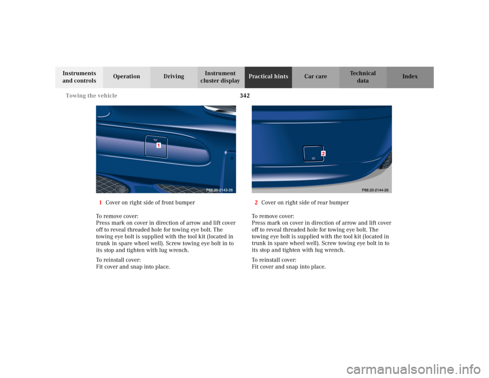 MERCEDES-BENZ C CLASS COUPE 2002  Owners Manual 342
Towing the vehicle
Te ch n i c a l
data
Instruments 
and controls Operation Driving
Instrument 
cluster display Practical hints
Car care Index
1 Cover on right side of front bumper
To remove cover