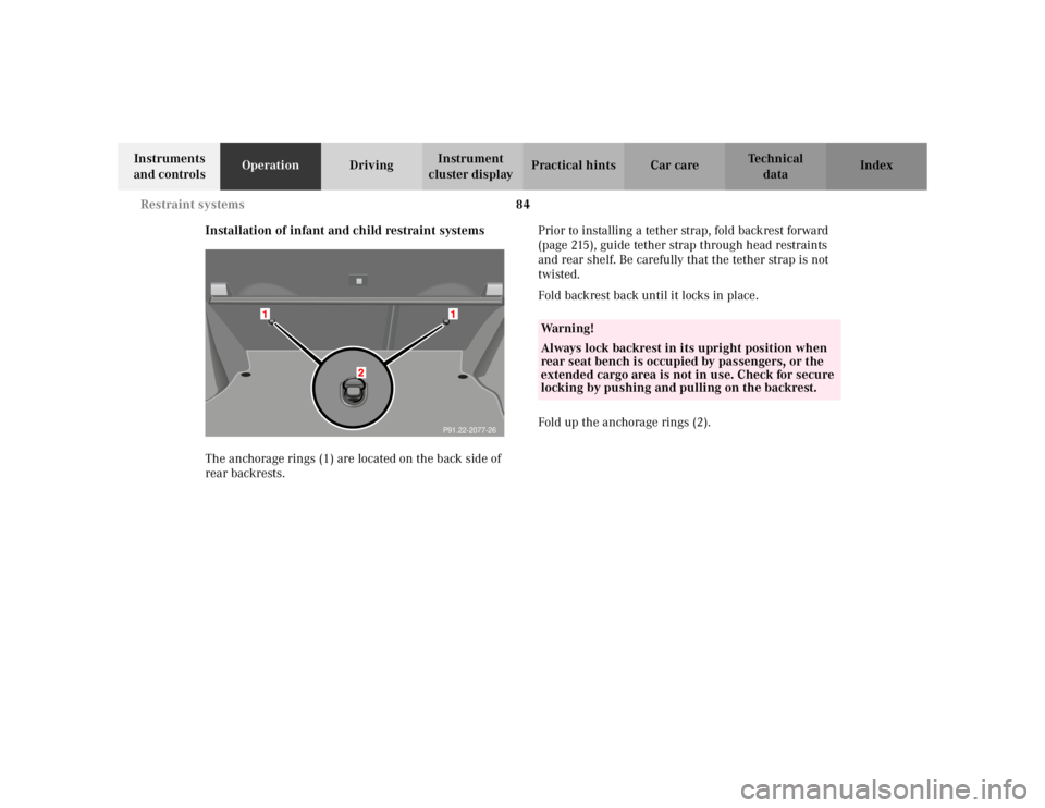 MERCEDES-BENZ C CLASS COUPE 2002  Owners Manual 84
Restraint systems
Te ch n i c a l
data
Instruments 
and controls Operation
DrivingInstrument 
cluster display Practical hints Car care Index
Installation of infant and child restraint systems
The a