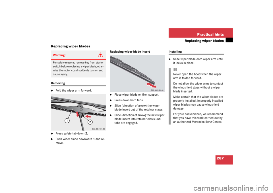 MERCEDES-BENZ C CLASS COUPE 2003 Owners Manual 287
Practical hints
Replacing wiper blades
Replacing wiper blades
Removing
Fold the wiper arm forward.
Press safety tab down 2.
Push wiper blade downward 1 and re-
move. Replacing wiper blade ins MERCEDES-BENZ C CLASS COUPE 2003 Owners Manual 287
Practical hints
Replacing wiper blades
Replacing wiper blades
Removing
Fold the wiper arm forward.
Press safety tab down 2.
Push wiper blade downward 1 and re-
move. Replacing wiper blade ins