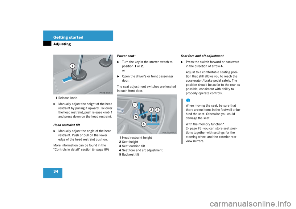 MERCEDES-BENZ C CLASS COUPE 2003  Owners Manual 34 Getting startedAdjusting1Release knob
Manually adjust the height of the head 
restraint by pulling it upward. To lower 
the head restraint, push release knob 1 
and press down on the head restrain