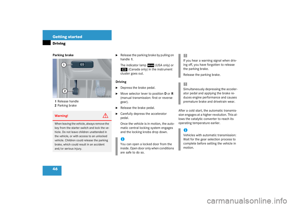MERCEDES-BENZ C CLASS COUPE 2003  Owners Manual 46 Getting startedDrivingParking brake 1 Release handle
2 Parking brake

Release the parking brake by pulling on 
handle 1.
The indicator lamp 
;
 (USA only) or 
3
 (Canada only) in the instrument 
c