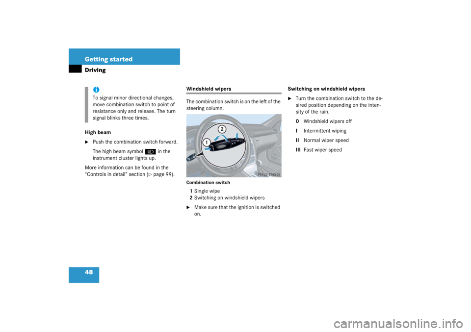 MERCEDES-BENZ C CLASS COUPE 2003  Owners Manual 48 Getting startedDrivingHigh beam
Push the combination switch forward.
The high beam symbol 
A
 in the 
instrument cluster lights up.
More information can be found in the 
“Controls in detail” s