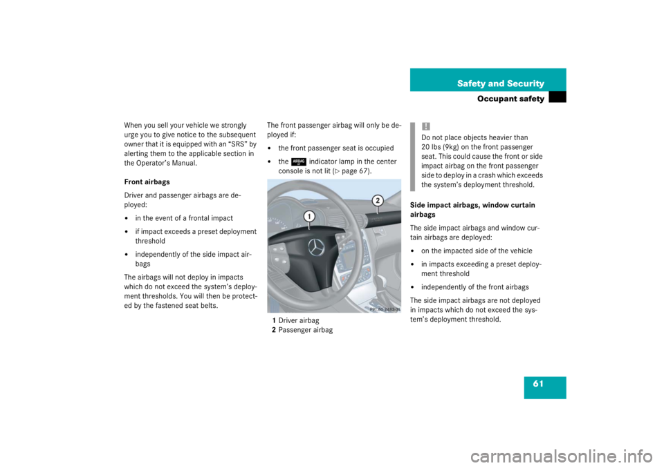 MERCEDES-BENZ C CLASS COUPE 2003  Owners Manual 61
Safety and Security
Occupant safety
When you sell your vehicle we strongly 
urge you to give notice to the subsequent 
owner that it is equipped with an “SRS” by 
alerting them to the applicabl