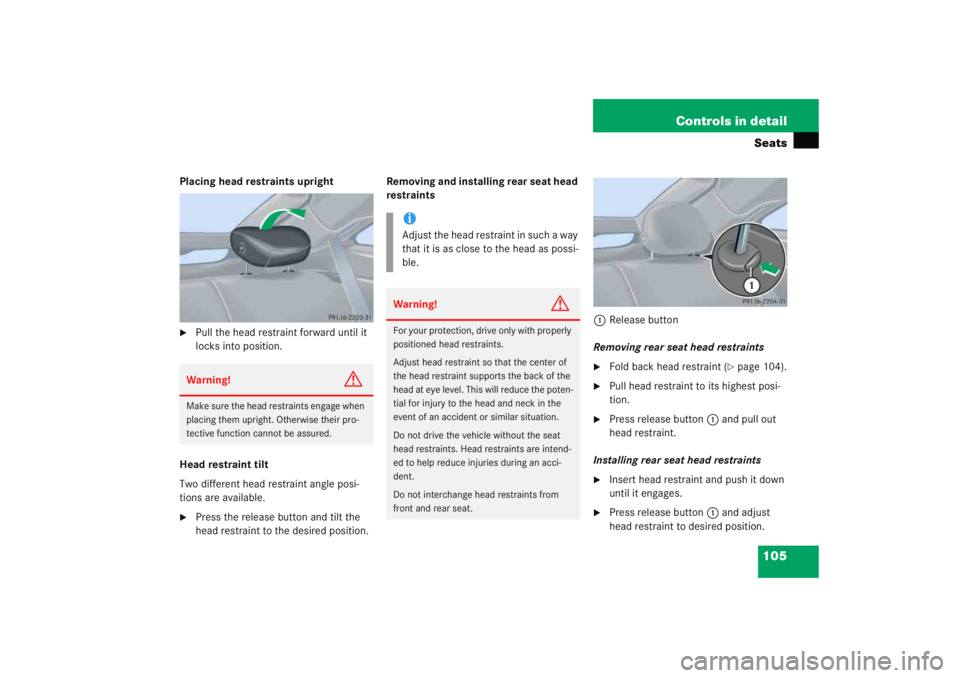 MERCEDES-BENZ C CLASS COUPE 2005 Owners Manual 105
Controls in detailSeats
Placing head restraints upright
Pull the head restraint forward until it
locks into position.
Head restraint tilt
Two different head restraint angle posi-
tions are avail MERCEDES-BENZ C CLASS COUPE 2005 Owners Manual 105
Controls in detailSeats
Placing head restraints upright
Pull the head restraint forward until it
locks into position.
Head restraint tilt
Two different head restraint angle posi-
tions are avail