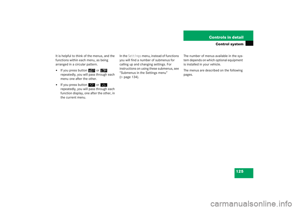 MERCEDES-BENZ C CLASS COUPE 2005  Owners Manual 125
Controls in detail
Control system
It is helpful to think of the menus, and the 
functions within each menu, as being 
arranged in a circular pattern.
If you press button
è orÿ  
repeatedly, you