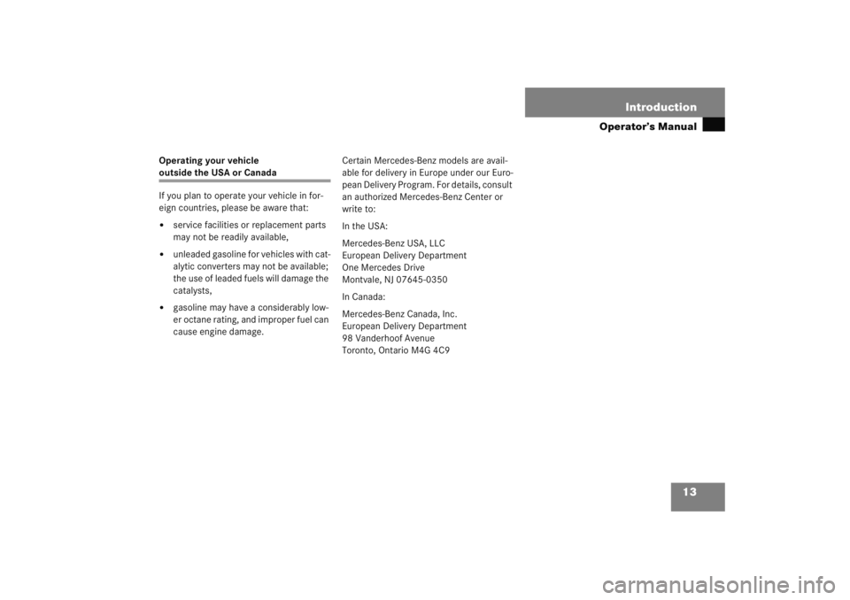 MERCEDES-BENZ C CLASS COUPE 2005  Owners Manual 13
Introduction
Operator’s Manual
Operating your vehicle outside the USA or Canada
If you plan to operate your vehicle in for-
eign countries, please be aware that:
service facilities or replacemen