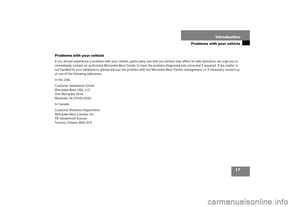 MERCEDES-BENZ C CLASS COUPE 2005  Owners Manual 17
Introduction
Problems with your vehicle
Problems with your vehicle
If you should experience a problem with your vehicle, particular ly one that you believe may affect its safe operation, we urge yo