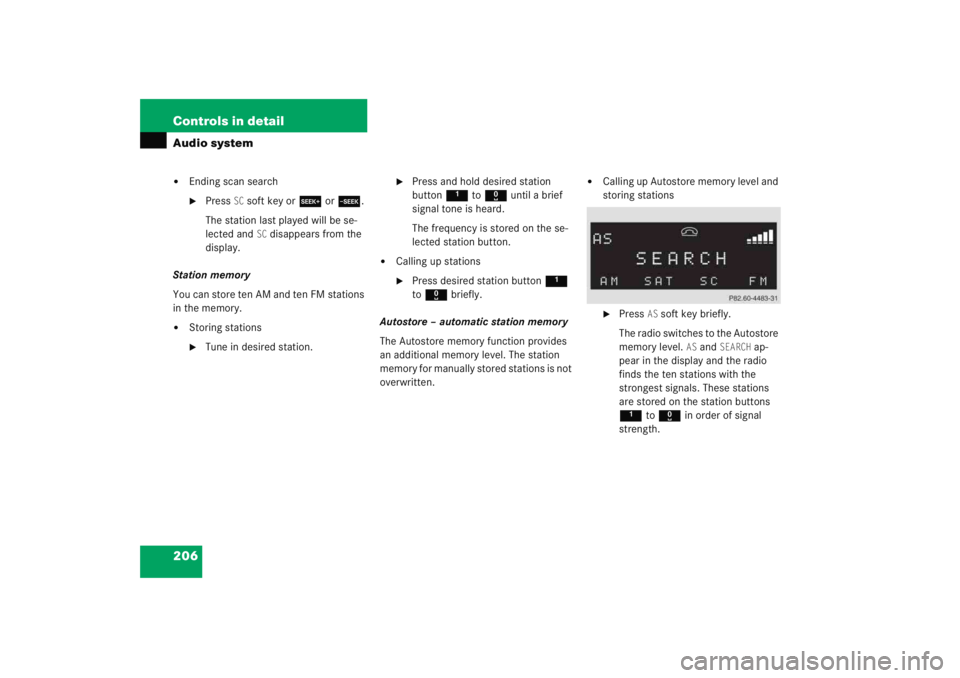 MERCEDES-BENZ C CLASS COUPE 2005  Owners Manual 206 Controls in detailAudio system
Ending scan search
Press 
SC soft key or S or T .
The station last played will be se-
lected and 
SC disappears from the 
display.
Station memory
You can store ten