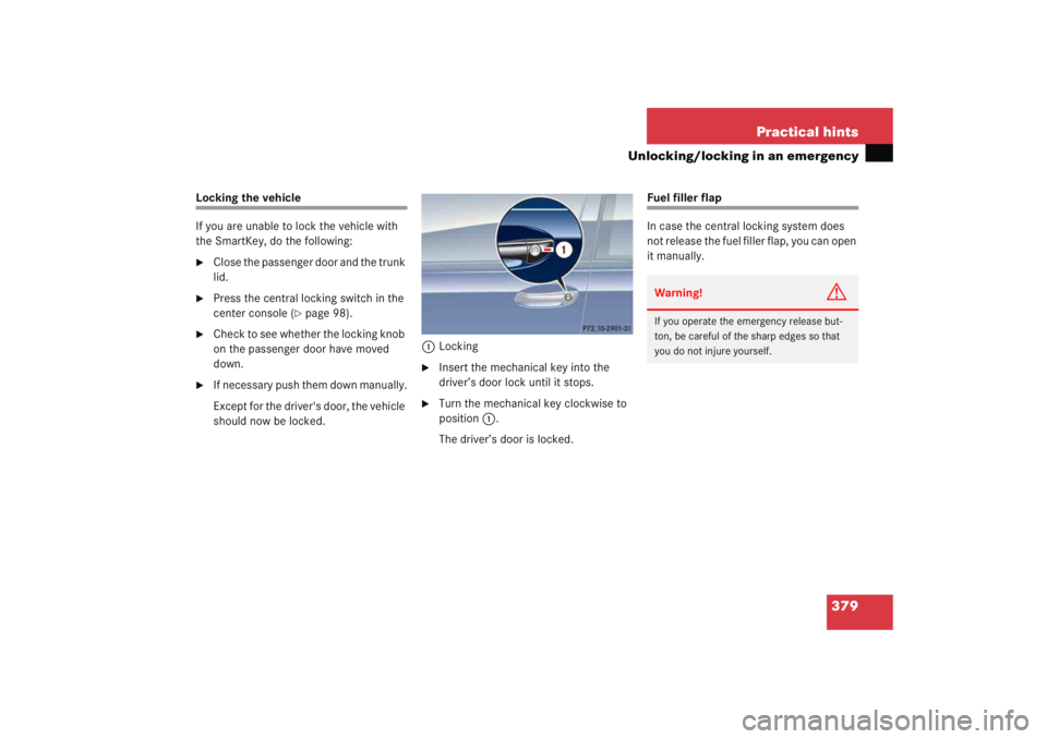 MERCEDES-BENZ C CLASS COUPE 2005  Owners Manual 379
Practical hints
Unlocking/locking in an emergency
Locking the vehicle
If you are unable to lock the vehicle with 
the SmartKey, do the following:
Close the passenger door and the trunk 
lid.

Pr