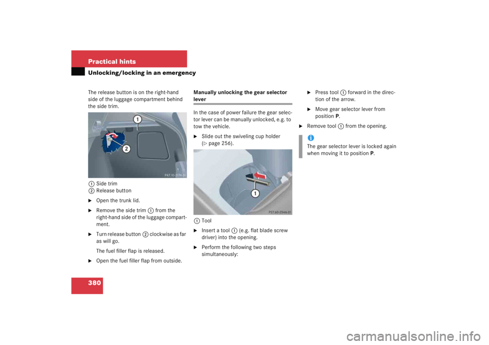 MERCEDES-BENZ C CLASS COUPE 2005  Owners Manual 380 Practical hintsUnlocking/locking in an emergencyThe release button is on the right-hand 
side of the luggage compartment behind 
the side trim.1 Side trim
2 Release button
Open the trunk lid.

R