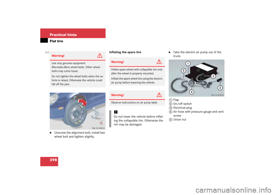 MERCEDES-BENZ C CLASS COUPE 2005  Owners Manual 398 Practical hintsFlat tire
Unscrew the alignment bolt, install last 
wheel bolt and tighten slightly.Inflating the spare tire

Take the electric air pump out of the 
trunk.
1 Flap
2 On/off switch
