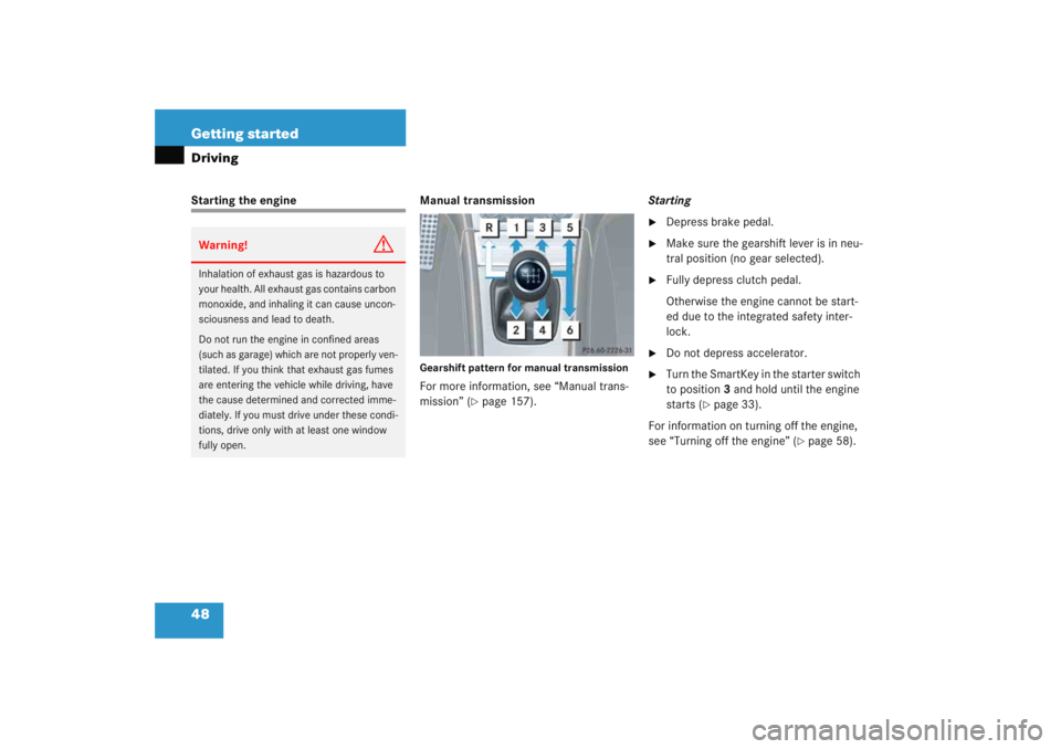 MERCEDES-BENZ C CLASS COUPE 2005  Owners Manual 48 Getting startedDrivingStarting the engineManual transmission
Gearshift pattern for manual transmissionFor more information, see “Manual trans-
mission” (
page 157).Starting

Depress brake ped