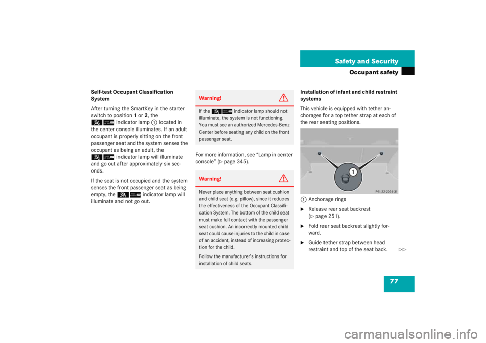 MERCEDES-BENZ C CLASS COUPE 2005  Owners Manual 77
Safety and Security
Occupant safety
Self-test Occupant Classification 
System
After turning the SmartKey in the starter 
switch to position
1 or 2, the 
56 indicator lamp 1 located in 
the center c