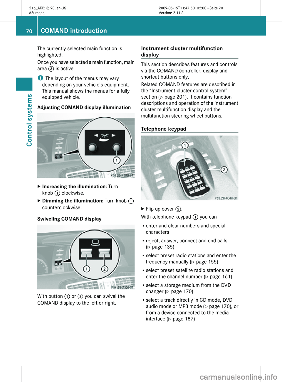 MERCEDES-BENZ CL CLASS 2010  Owners Manual The currently selected main function is
highlighted.
Once you have selected a main function, main
area 
= is active.
i The layout of the menus may vary
depending on your vehicle’s equipment.
This ma