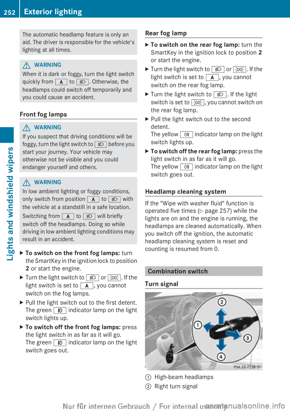 MERCEDES-BENZ CL CLASS 2013  Owners Manual The automatic headlamp feature is only an
aid. The driver is responsible for the vehicle's
lighting at all times.GWARNING
When it is dark or foggy, turn the light switch
quickly from  c to L . Oth