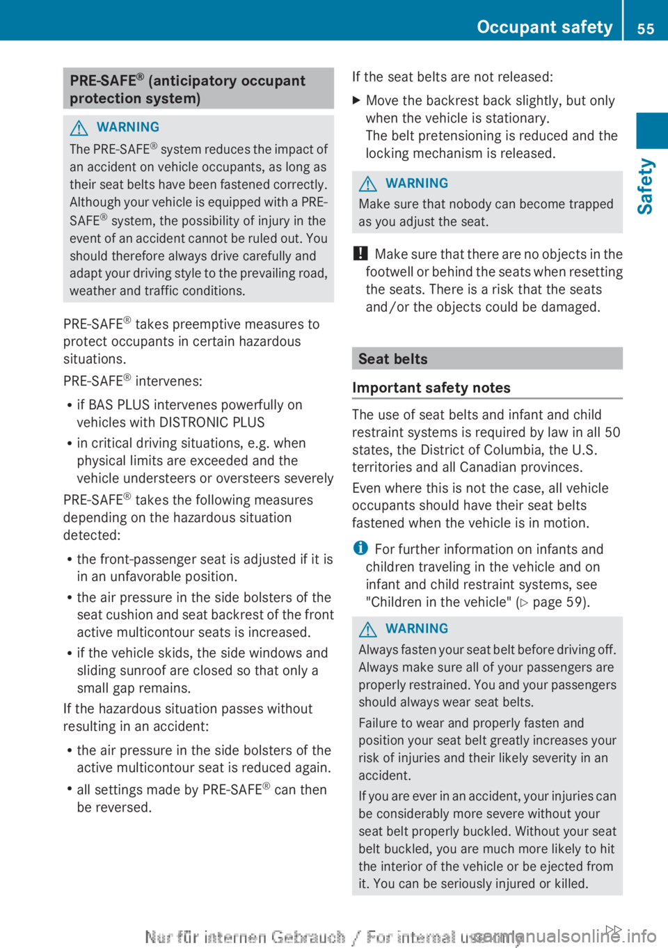MERCEDES-BENZ CL CLASS 2013  Owners Manual PRE-SAFE®
 (anticipatory occupant
protection system)GWARNING
The PRE-SAFE ®
 system reduces the impact of
an accident on vehicle occupants, as long as
their seat belts have been fastened correctly.
