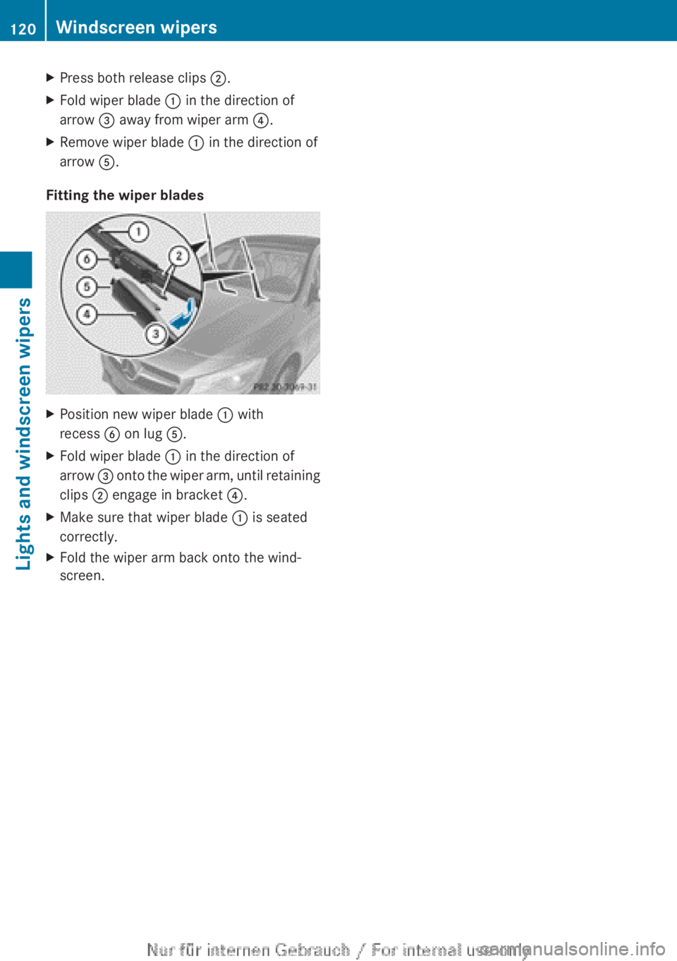 MERCEDES-BENZ CLA 2013  Owners Manual XPress both release clips ;.XFold wiper blade  : in the direction of
arrow  = away from wiper arm  ?.XRemove wiper blade  : in the direction of
arrow  A.
Fitting the wiper blades
XPosition new wiper b