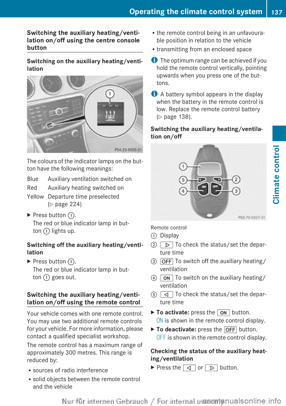 MERCEDES-BENZ CLA 2013  Owners Manual Switching the auxiliary heating/venti-
lation on/off using the centre console
button
Switching on the auxiliary heating/venti-
lation
The colours of the indicator lamps on the but-
ton have the follow